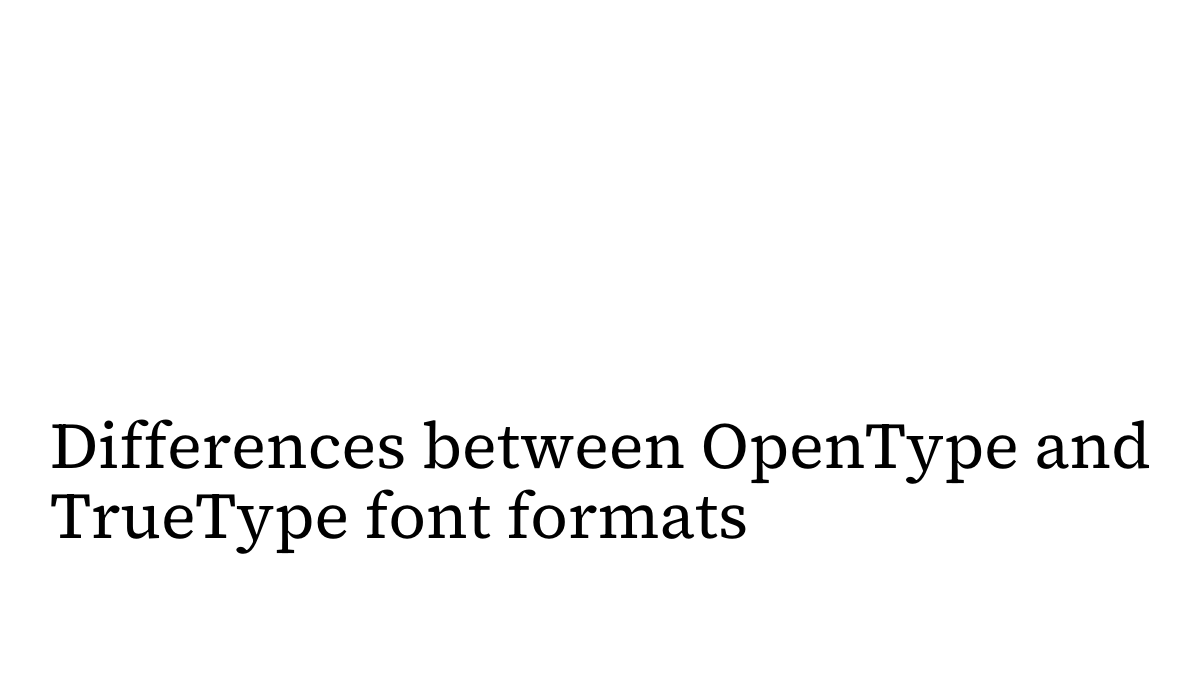 Differences Between Opentype And Truetype Font Formats